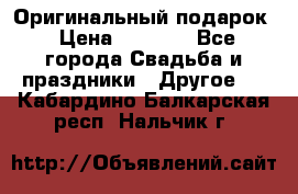 Оригинальный подарок › Цена ­ 5 000 - Все города Свадьба и праздники » Другое   . Кабардино-Балкарская респ.,Нальчик г.